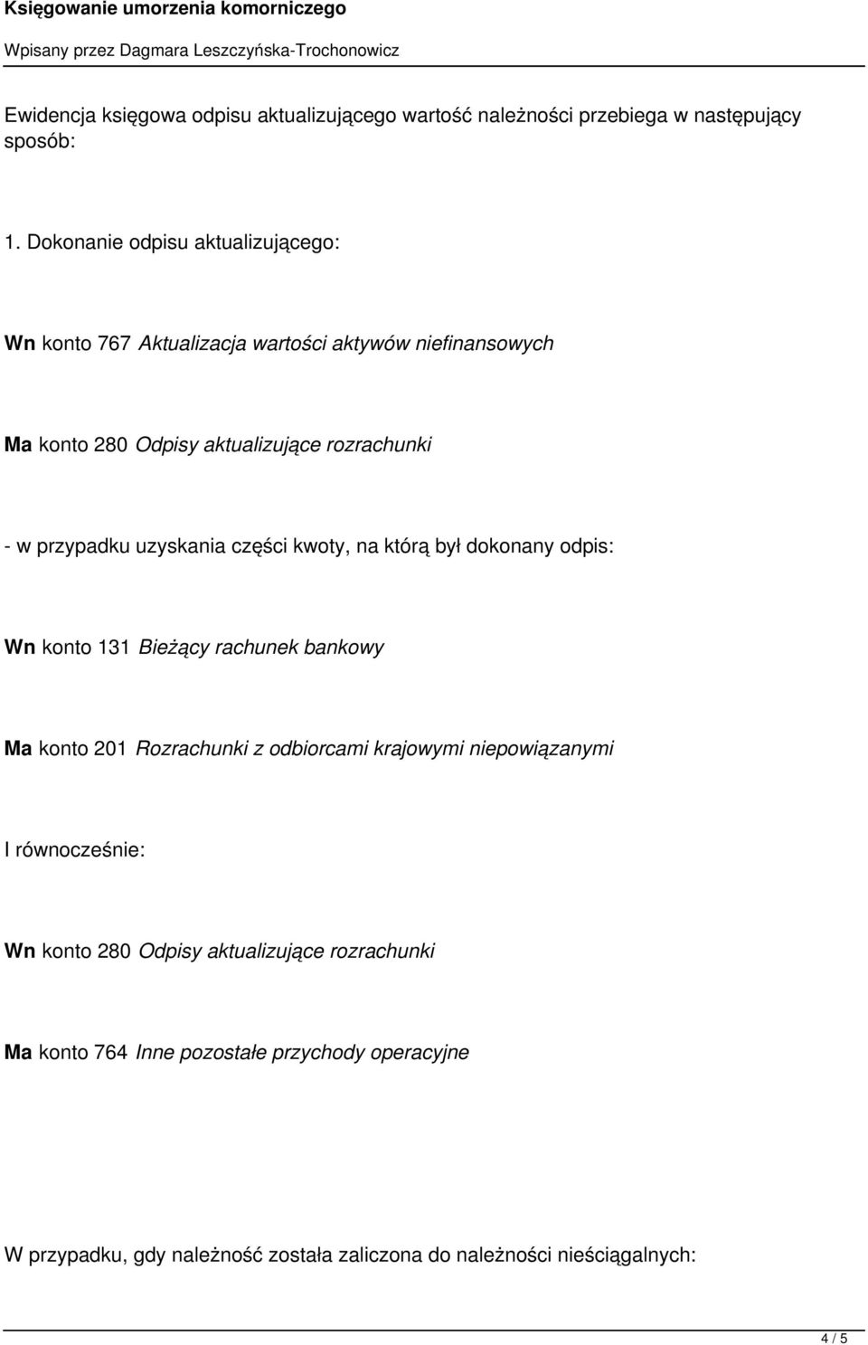 przypadku uzyskania części kwoty, na którą był dokonany odpis: Wn konto 131 Bieżący rachunek bankowy Ma konto 201 Rozrachunki z odbiorcami krajowymi