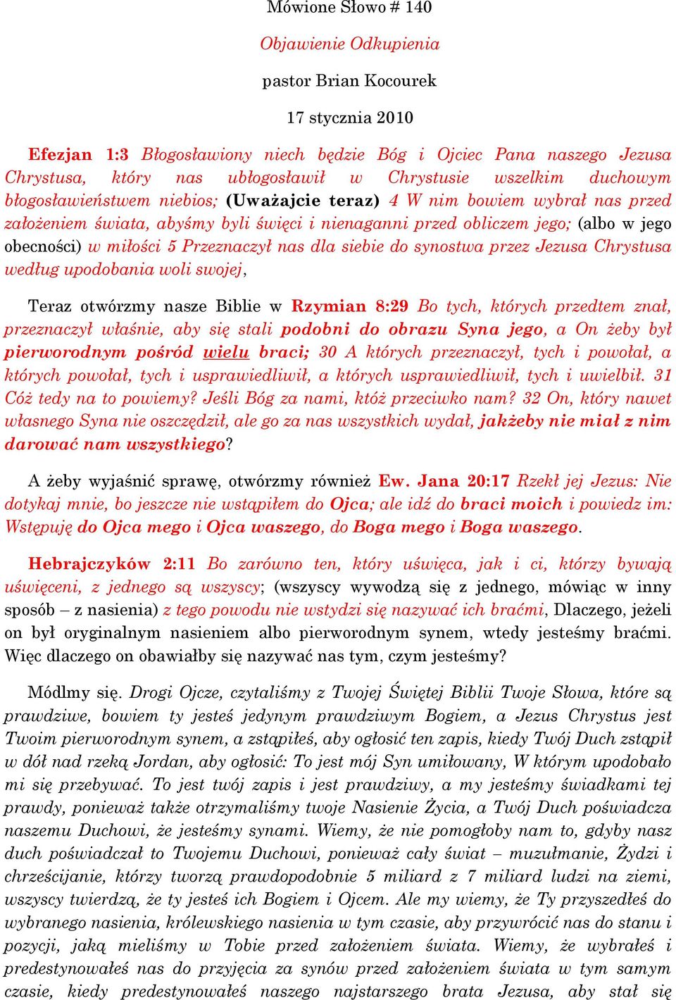 miłości 5 Przeznaczył nas dla siebie do synostwa przez Jezusa Chrystusa według upodobania woli swojej, Teraz otwórzmy nasze Biblie w Rzymian 8:29 Bo tych, których przedtem znał, przeznaczył właśnie,