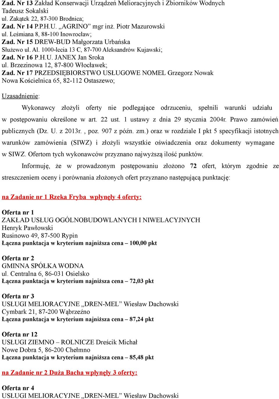 Nr 17 PRZEDSIĘBIORSTWO USŁUGOWE NOMEL Grzegorz Nowak Nowa Kościelnica 65, 82-112 Ostaszewo; Uzasadnienie: Wykonawcy złożyli oferty nie podlegające odrzuceniu, spełnili warunki udziału w postępowaniu