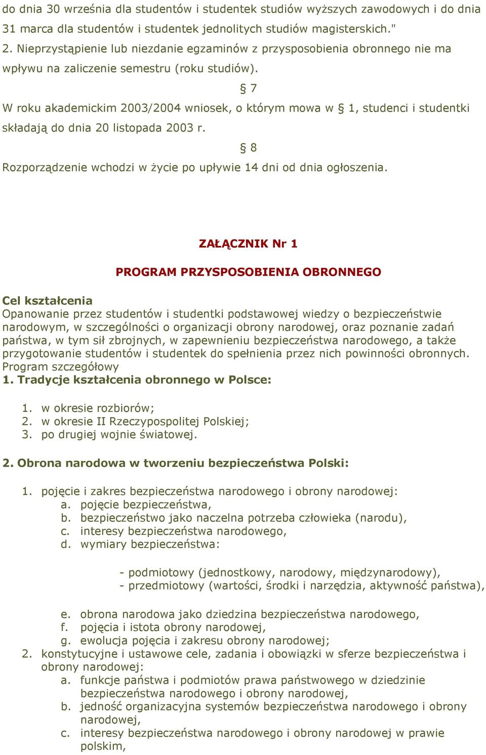 7 W roku akademickim 2003/2004 wniosek, o którym mowa w 1, studenci i studentki składają do dnia 20 listopada 2003 r. 8 Rozporządzenie wchodzi w Ŝycie po upływie 14 dni od dnia ogłoszenia.