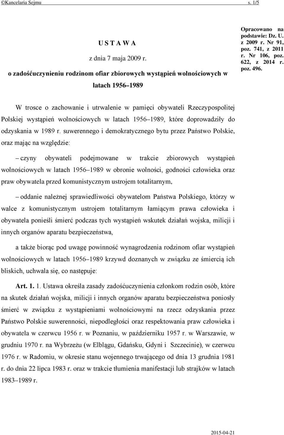 W trosce o zachowanie i utrwalenie w pamięci obywateli Rzeczypospolitej Polskiej wystąpień wolnościowych w latach 1956 1989, które doprowadziły do odzyskania w 1989 r.