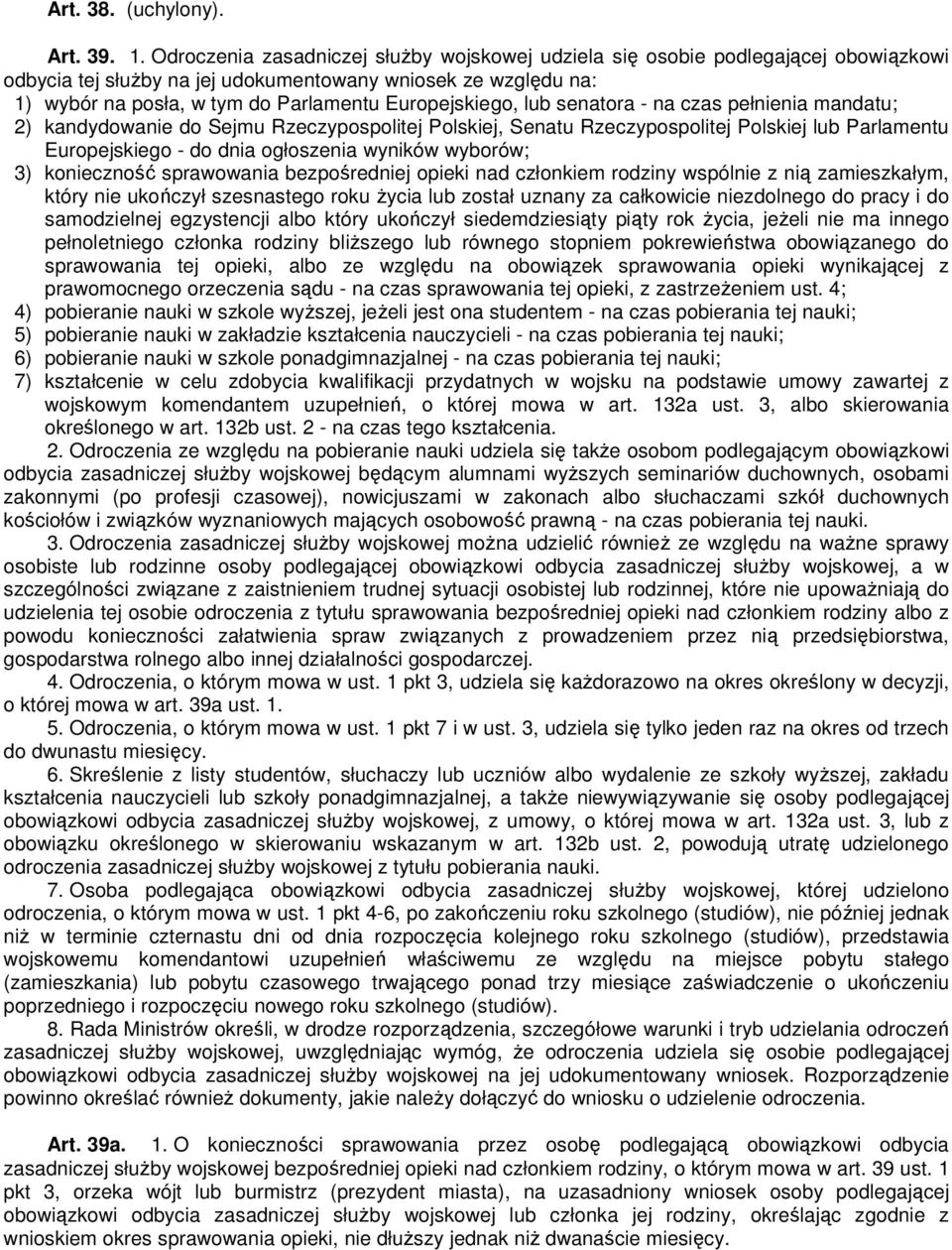 Europejskiego, lub senatora - na czas pełnienia mandatu; 2) kandydowanie do Sejmu Rzeczypospolitej Polskiej, Senatu Rzeczypospolitej Polskiej lub Parlamentu Europejskiego - do dnia ogłoszenia wyników