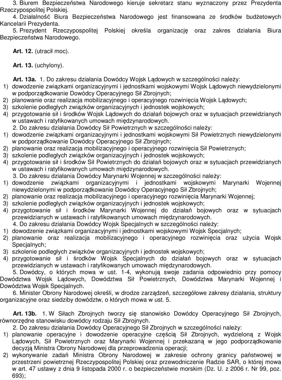 Prezydent Rzeczypospolitej Polskiej określa organizację oraz zakres działania Biura Bezpieczeństwa Narodowego. Art. 12