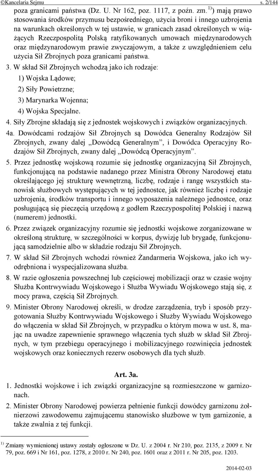 ratyfikowanych umowach międzynarodowych oraz międzynarodowym prawie zwyczajowym, a także z uwzględnieniem celu użycia Sił Zbrojnych poza granicami państwa. 3.