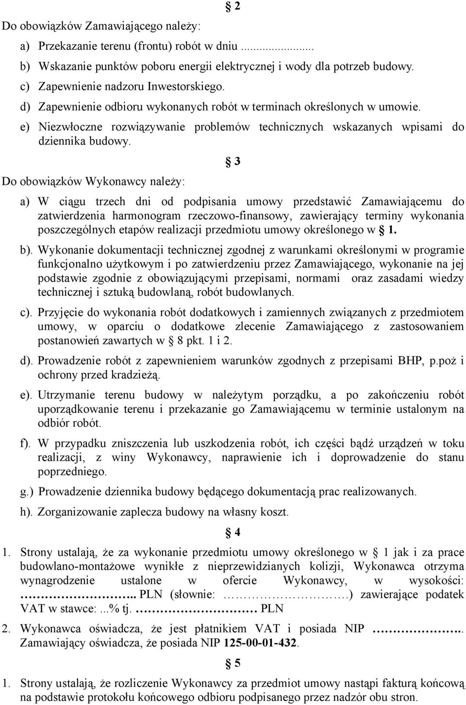 Do obowiązków Wykonawcy należy: 3 a) W ciągu trzech dni od podpisania umowy przedstawić Zamawiającemu do zatwierdzenia harmonogram rzeczowo-finansowy, zawierający terminy wykonania poszczególnych