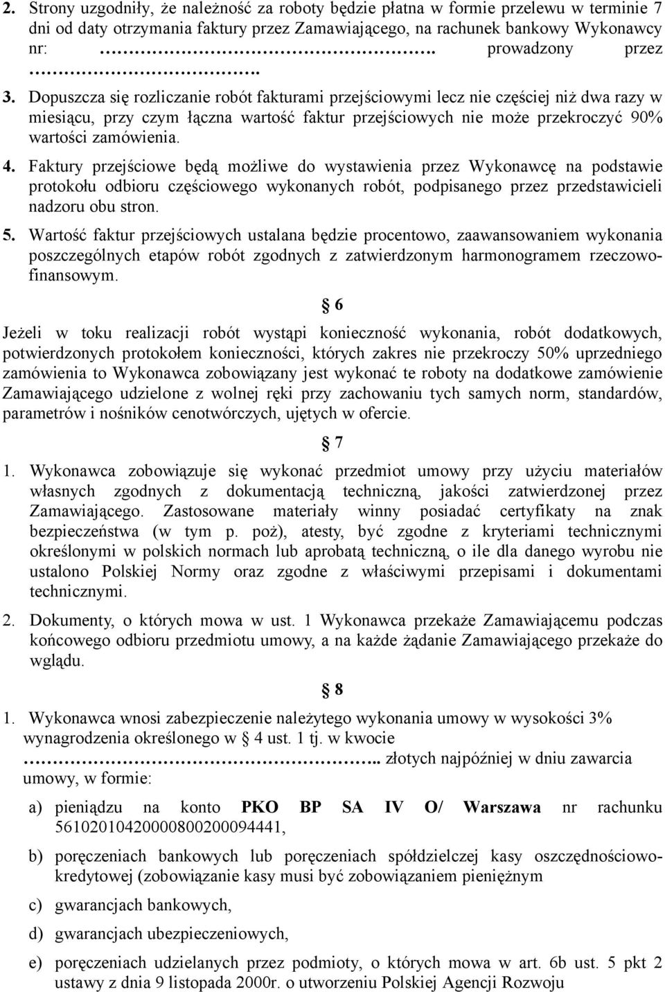 Faktury przejściowe będą możliwe do wystawienia przez Wykonawcę na podstawie protokołu odbioru częściowego wykonanych robót, podpisanego przez przedstawicieli nadzoru obu stron. 5.