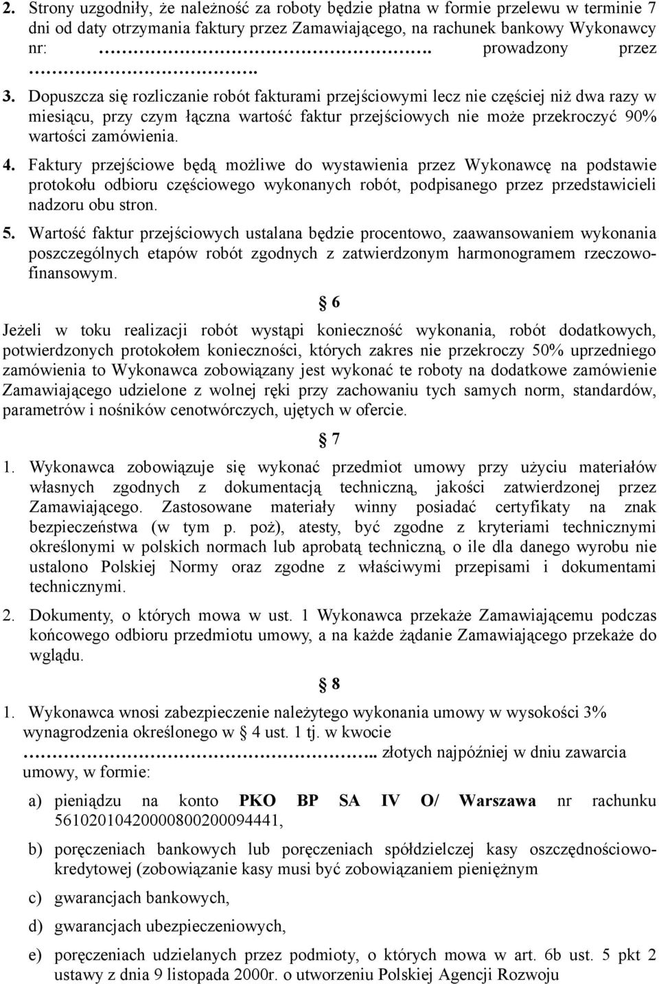 Faktury przejściowe będą możliwe do wystawienia przez Wykonawcę na podstawie protokołu odbioru częściowego wykonanych robót, podpisanego przez przedstawicieli nadzoru obu stron. 5.