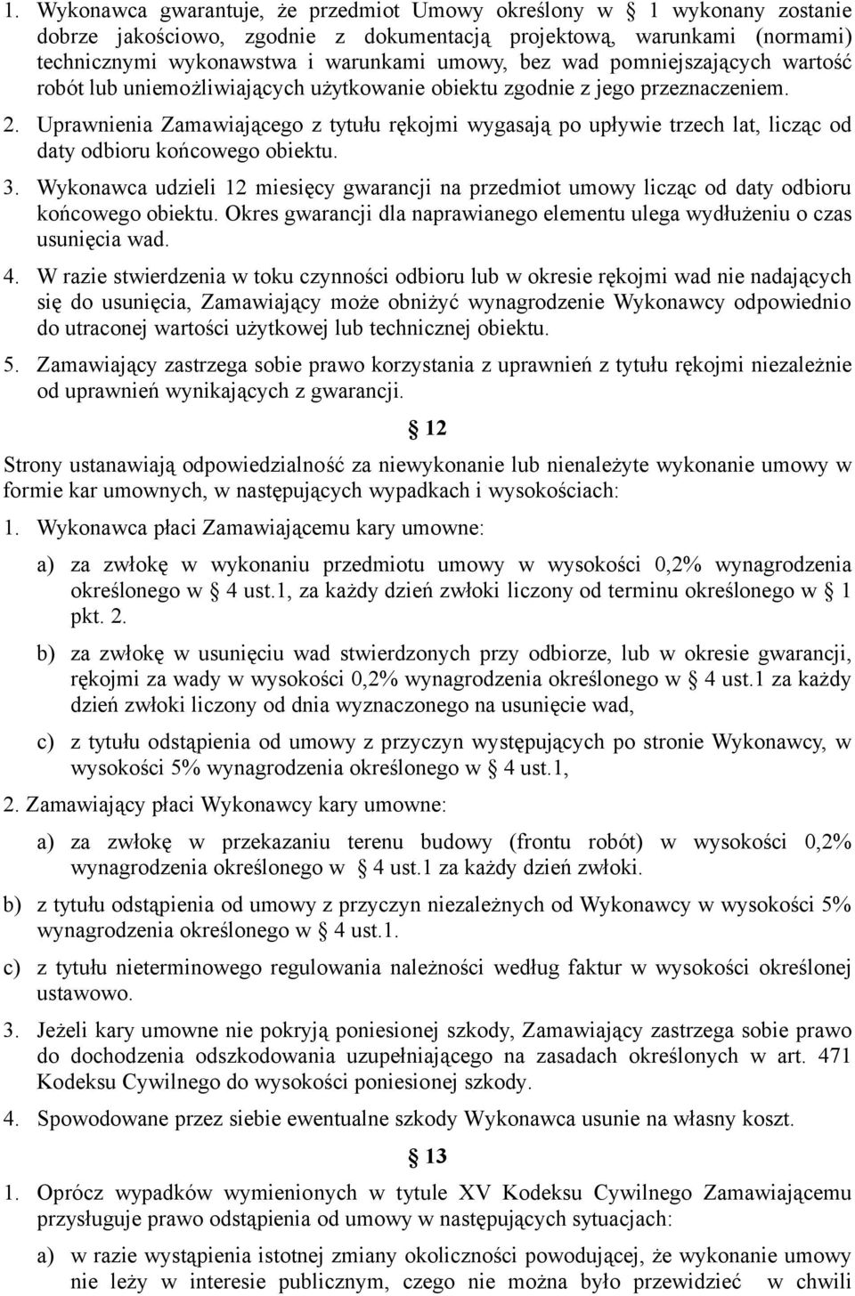 Uprawnienia Zamawiającego z tytułu rękojmi wygasają po upływie trzech lat, licząc od daty odbioru końcowego obiektu. 3.