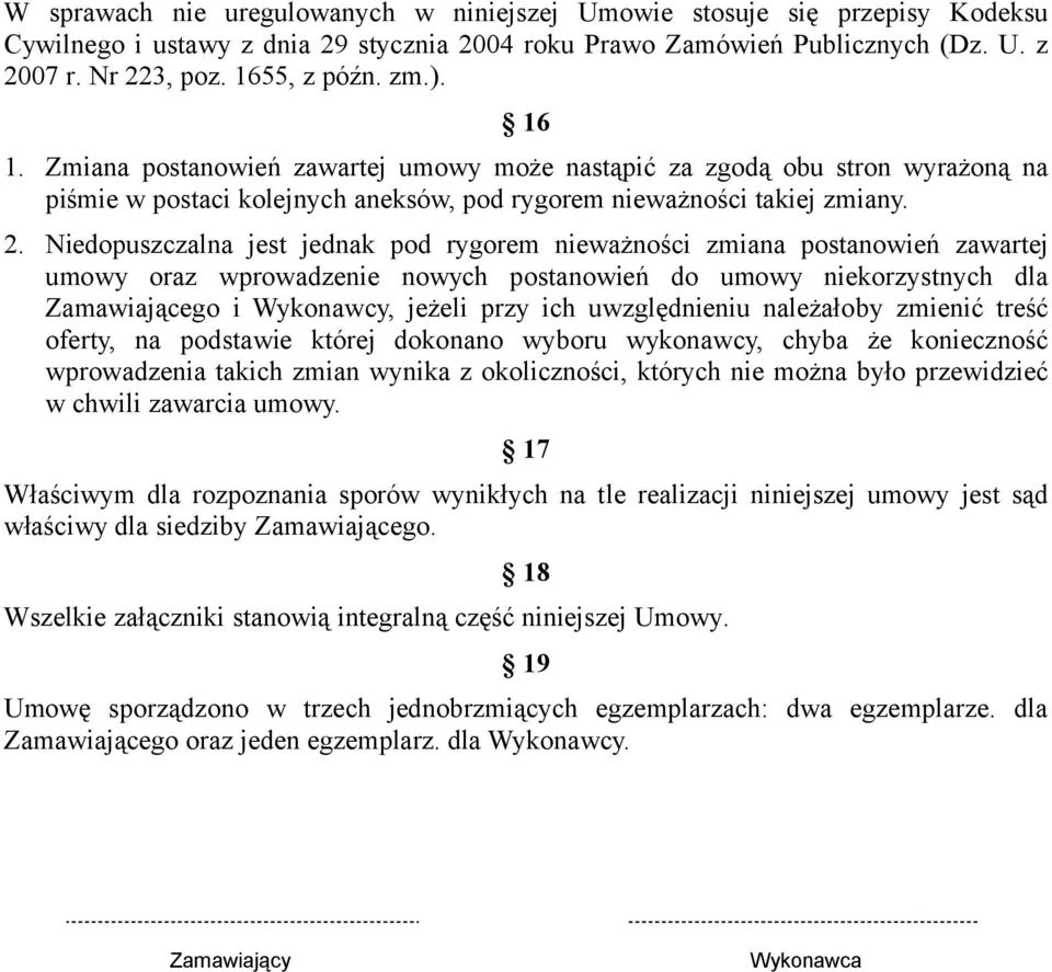 Niedopuszczalna jest jednak pod rygorem nieważności zmiana postanowień zawartej umowy oraz wprowadzenie nowych postanowień do umowy niekorzystnych dla Zamawiającego i Wykonawcy, jeżeli przy ich