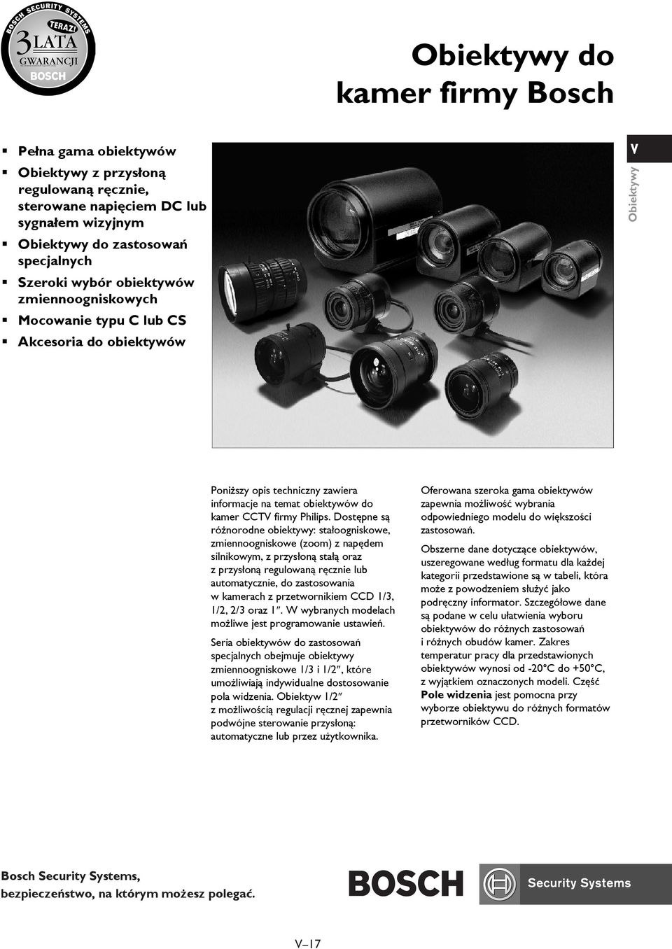 Dost pne s ró norodne obiektywy: sta oogniskowe, zmiennoogniskowe (zoom) z nap dem silnikowym, z przys on sta oraz z przys on regulowan r cznie lub automatycznie, do zastosowania w kamerach z