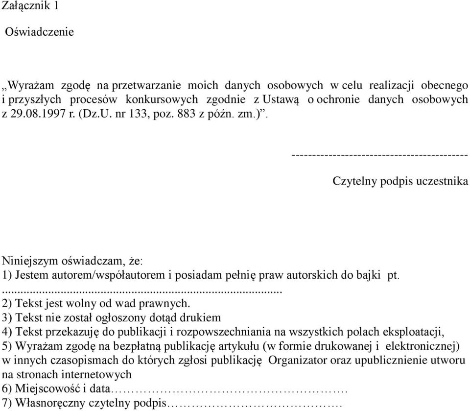 ------------------------------------------- Czytelny podpis uczestnika Niniejszym oświadczam, że: 1) Jestem autorem/współautorem i posiadam pełnię praw autorskich do bajki pt.