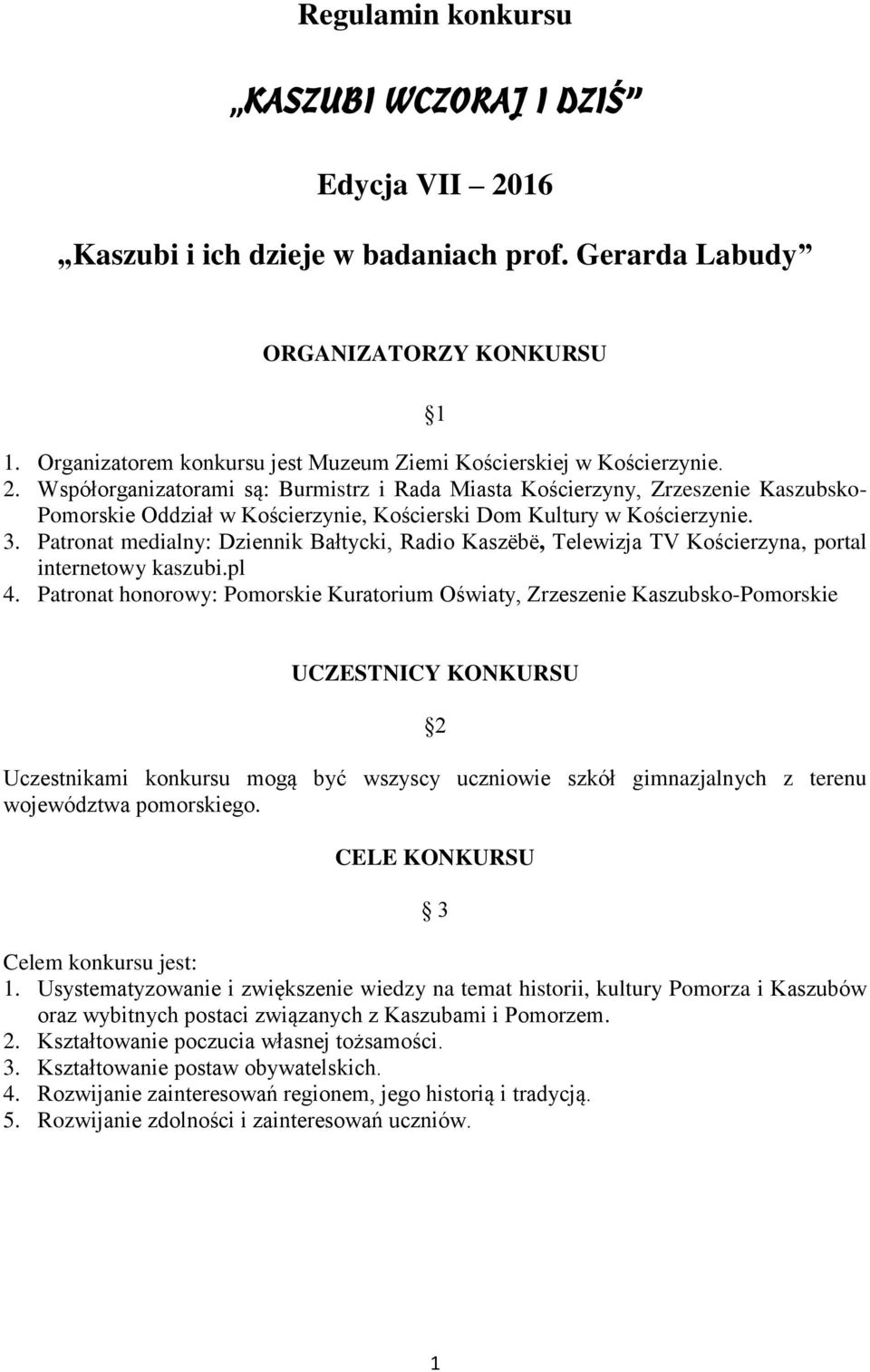 Współorganizatorami są: Burmistrz i Rada Miasta Kościerzyny, Zrzeszenie Kaszubsko- Pomorskie Oddział w Kościerzynie, Kościerski Dom Kultury w Kościerzynie. 3.