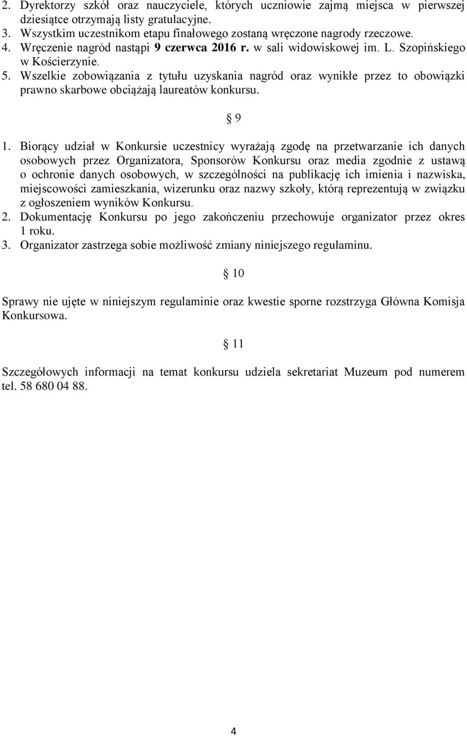 Wszelkie zobowiązania z tytułu uzyskania nagród oraz wynikłe przez to obowiązki prawno skarbowe obciążają laureatów konkursu. 9 1.