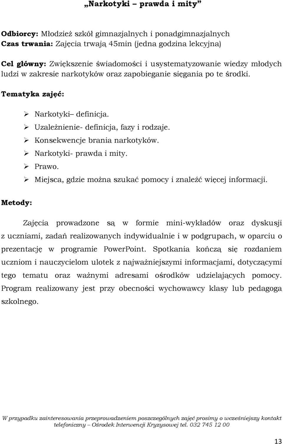 Miejsca, gdzie moŝna szukać pomocy i znaleźć więcej informacji.