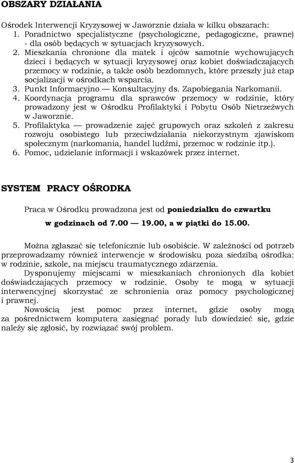 Mieszkania chronione dla matek i ojców samotnie wychowujących dzieci i będących w sytuacji kryzysowej oraz kobiet doświadczających przemocy w rodzinie, a takŝe osób bezdomnych, które przeszły juŝ