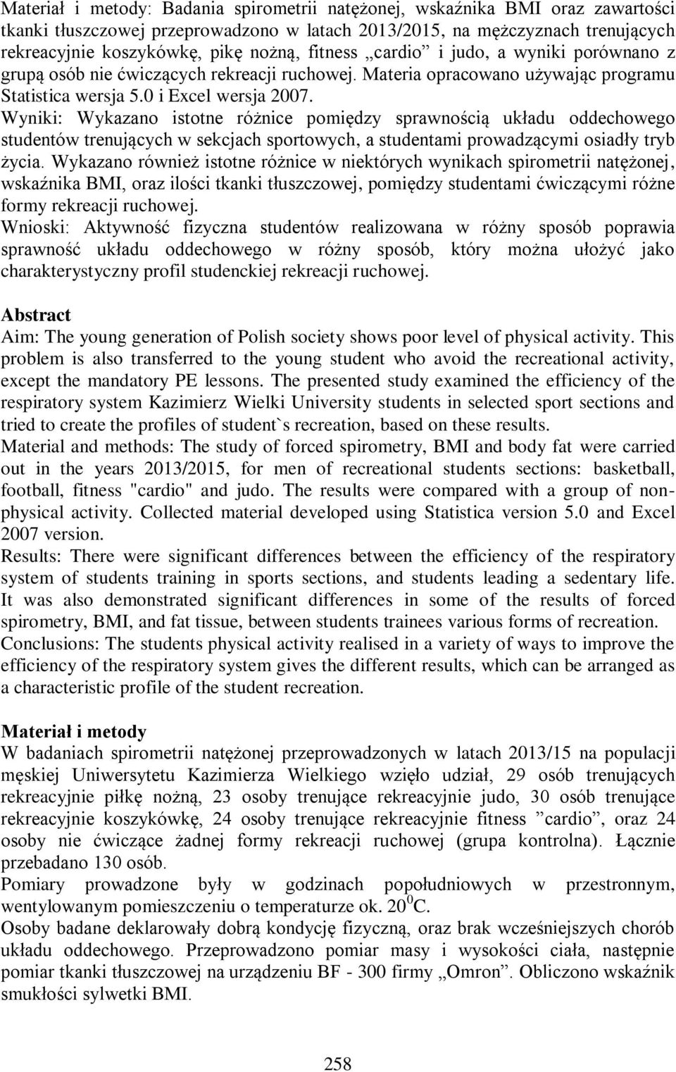 Wyniki: Wykazano istotne różnice pomiędzy sprawnością układu oddechowego studentów trenujących w sekcjach sportowych, a studentami prowadzącymi osiadły tryb życia.