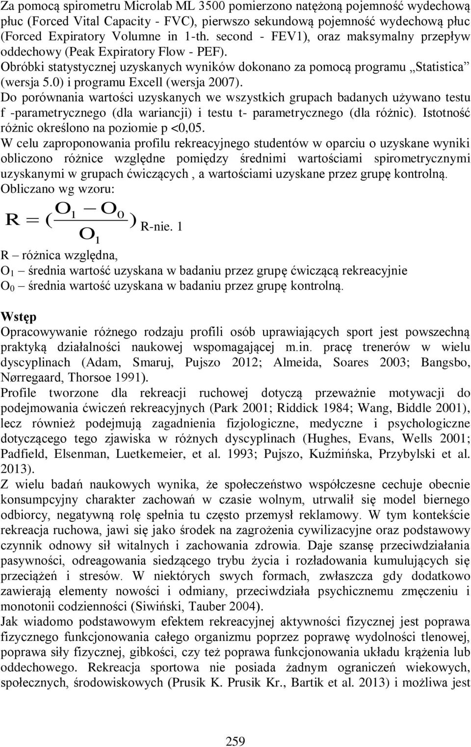 0) i programu Excell (wersja 2007). Do porównania wartości uzyskanych we wszystkich grupach badanych używano testu f parametrycznego (dla wariancji) i testu t parametrycznego (dla różnic).