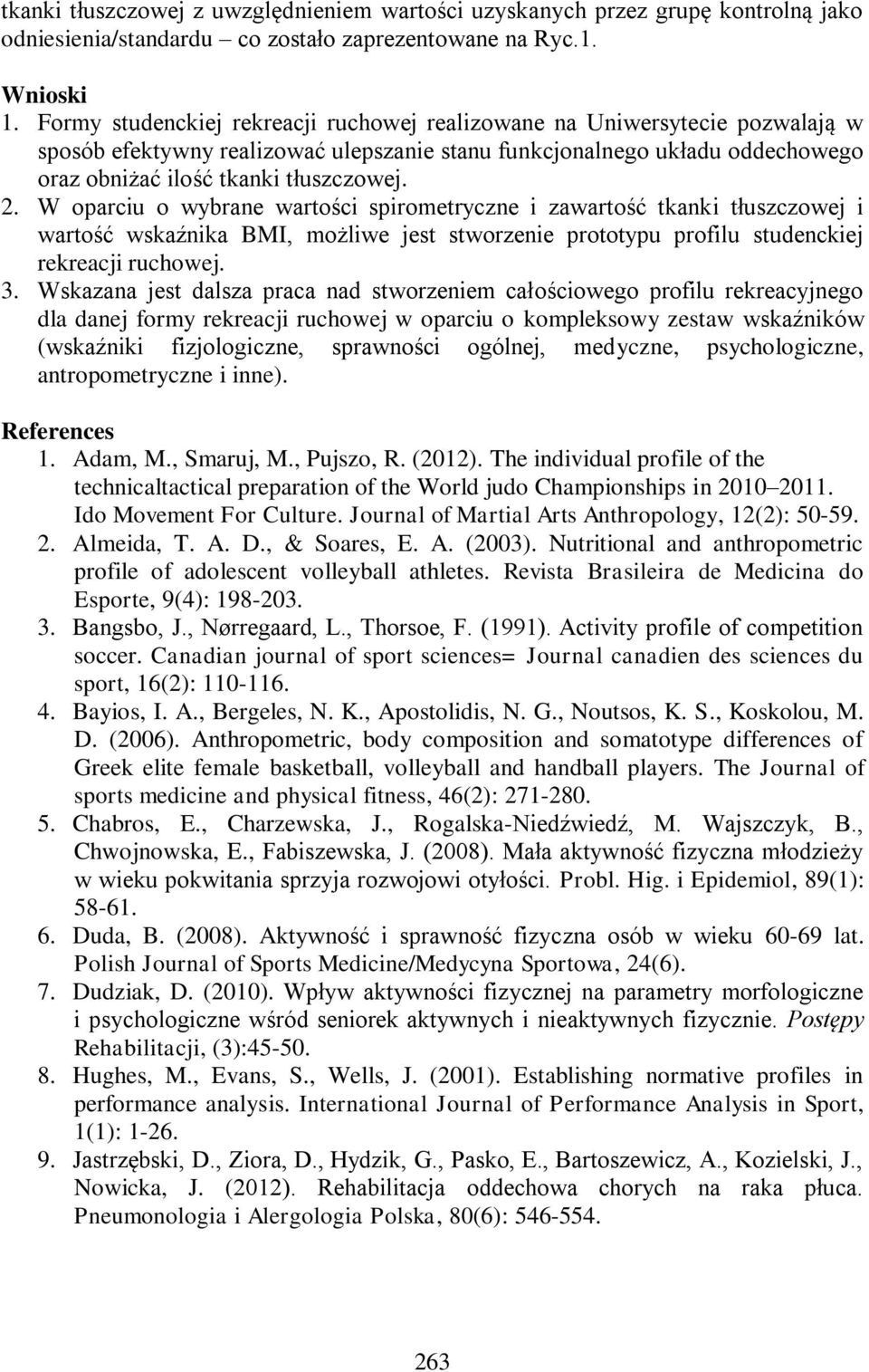 W oparciu o wybrane wartości spirometryczne i zawartość tkanki tłuszczowej i wartość wskaźnika BMI, możliwe jest stworzenie prototypu profilu studenckiej rekreacji ruchowej. 3.