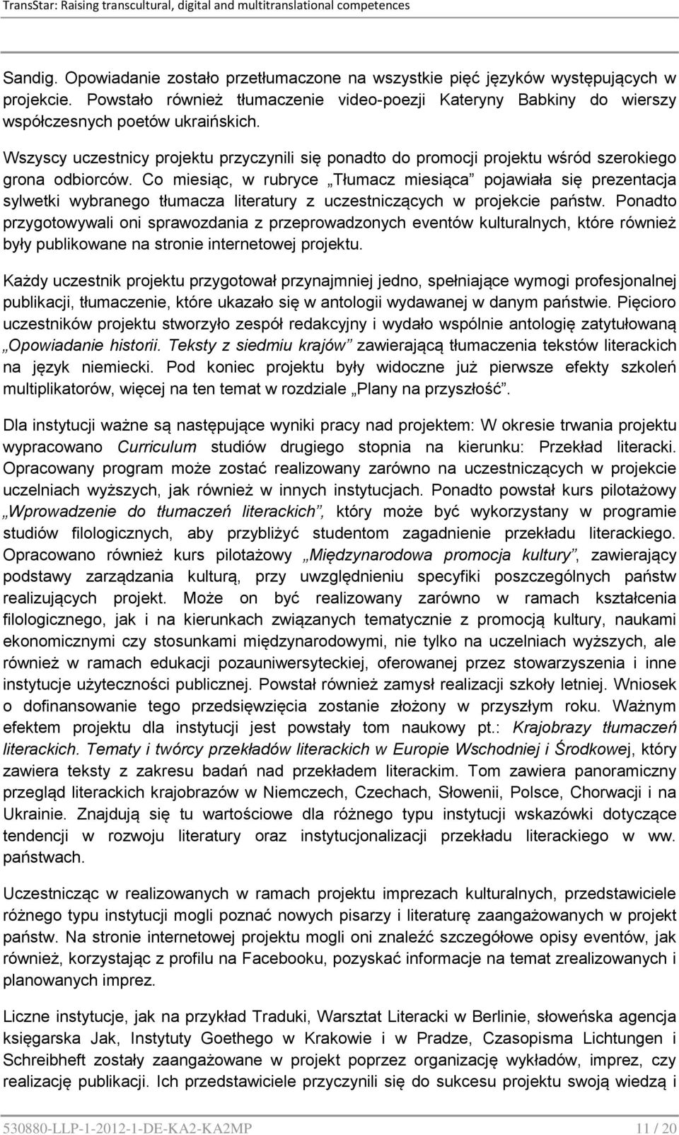 Co miesiąc, w rubryce Tłumacz miesiąca pojawiała się prezentacja sylwetki wybranego tłumacza literatury z uczestniczących w projekcie państw.