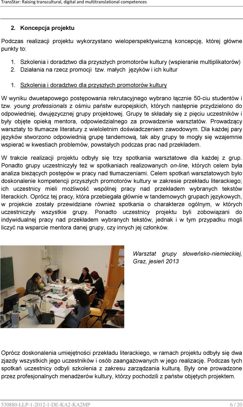 Szkolenia i doradztwo dla przyszłych promotorów kultury W wyniku dwuetapowego postępowania rekrutacyjnego wybrano łącznie 50-ciu studentów i tzw.