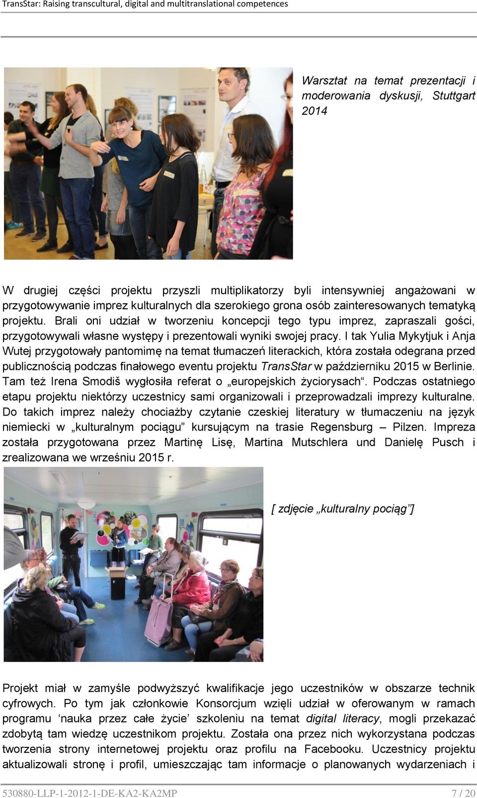 I tak Yulia Mykytjuk i Anja Wutej przygotowały pantomimę na temat tłumaczeń literackich, która została odegrana przed publicznością podczas finałowego eventu projektu TransStar w październiku 2015 w