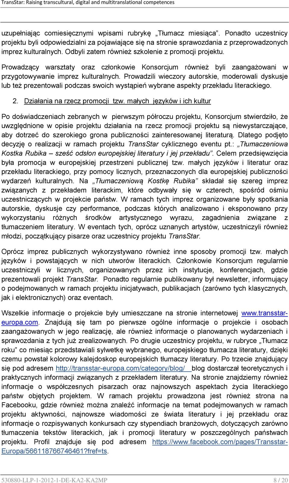 Prowadzili wieczory autorskie, moderowali dyskusje lub też prezentowali podczas swoich wystąpień wybrane aspekty przekładu literackiego. 2. Działania na rzecz promocji tzw.