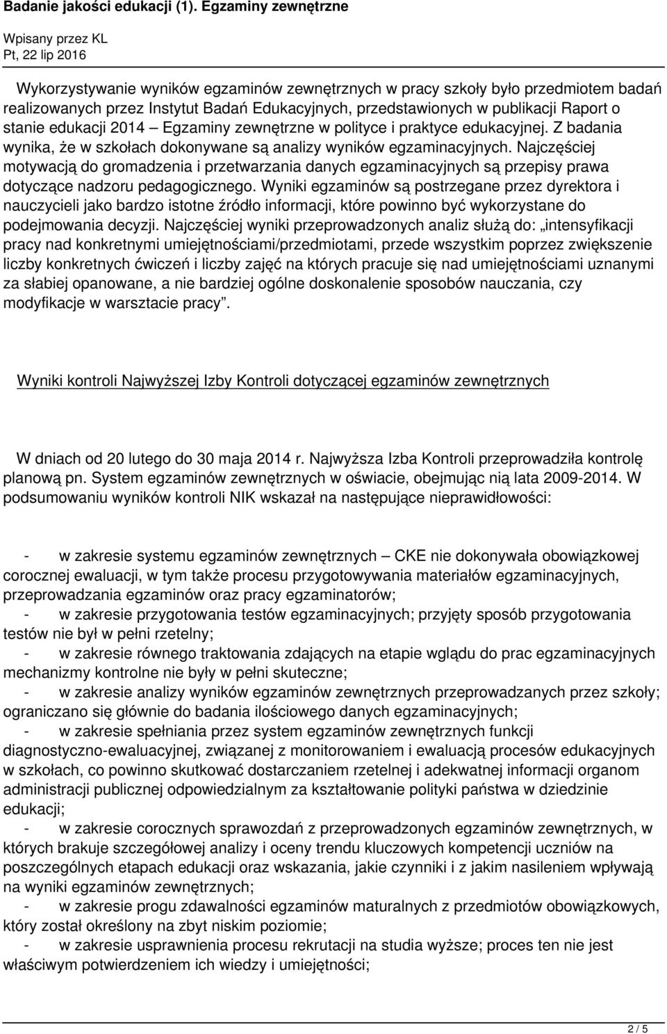 Najczęściej motywacją do gromadzenia i przetwarzania danych egzaminacyjnych są przepisy prawa dotyczące nadzoru pedagogicznego.