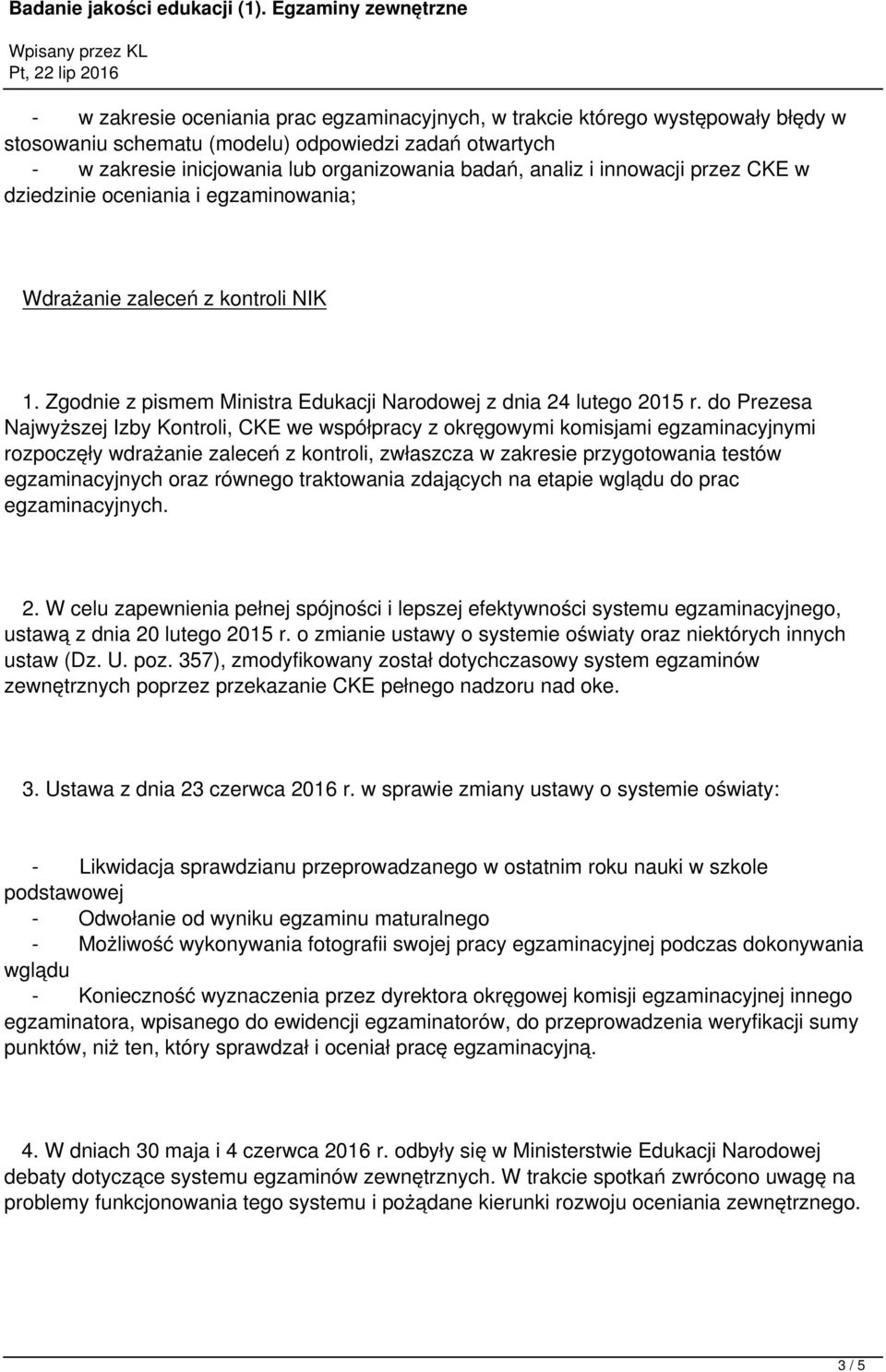 do Prezesa Najwyższej Izby Kontroli, CKE we współpracy z okręgowymi komisjami egzaminacyjnymi rozpoczęły wdrażanie zaleceń z kontroli, zwłaszcza w zakresie przygotowania testów egzaminacyjnych oraz