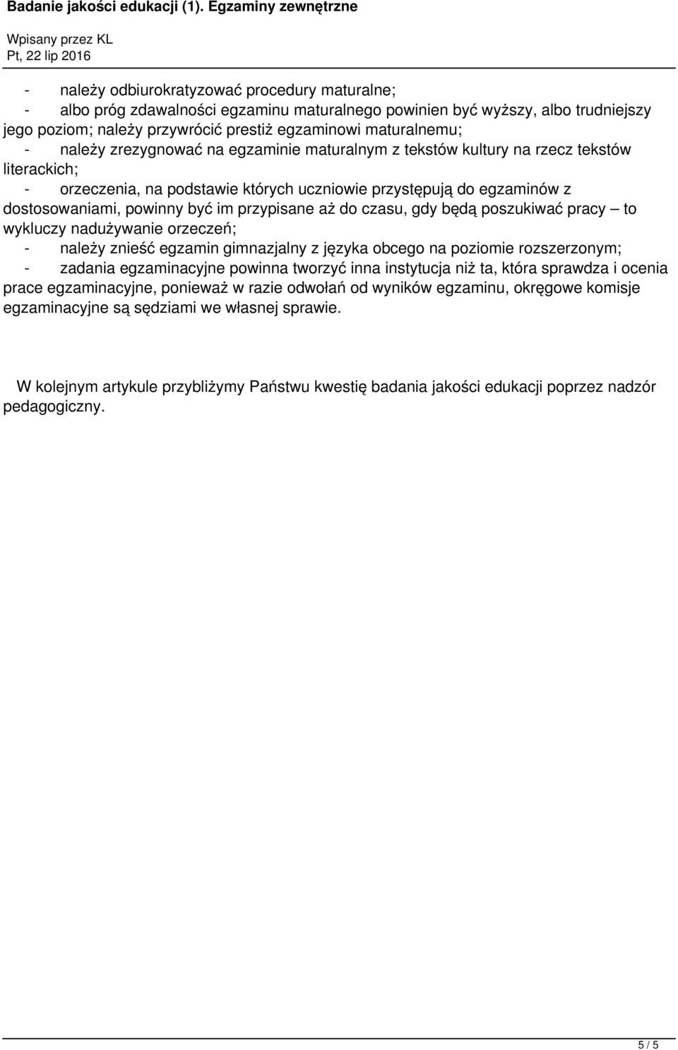 przypisane aż do czasu, gdy będą poszukiwać pracy to wykluczy nadużywanie orzeczeń; - należy znieść egzamin gimnazjalny z języka obcego na poziomie rozszerzonym; - zadania egzaminacyjne powinna