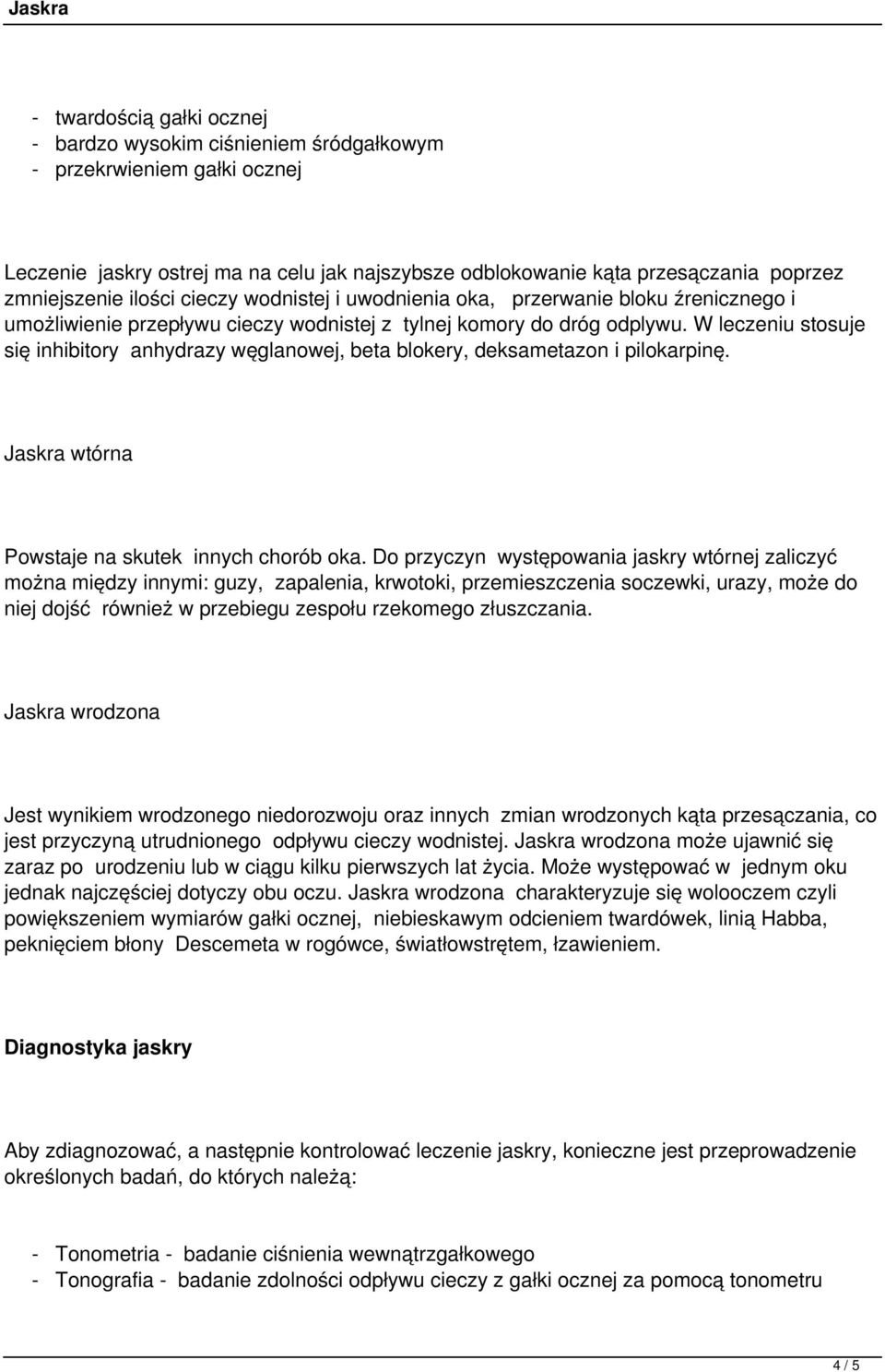 W leczeniu stosuje się inhibitory anhydrazy węglanowej, beta blokery, deksametazon i pilokarpinę. Jaskra wtórna Powstaje na skutek innych chorób oka.