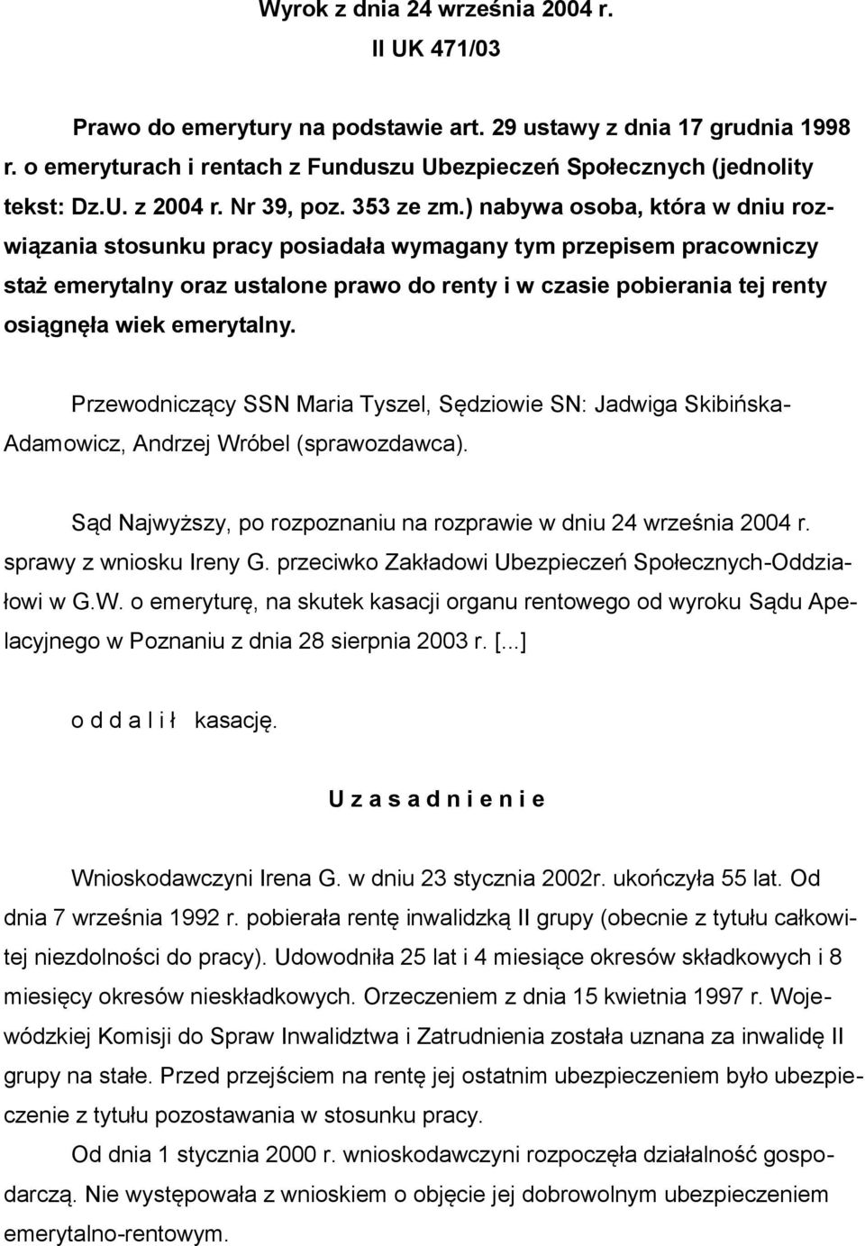 ) nabywa osoba, która w dniu rozwiązania stosunku pracy posiadała wymagany tym przepisem pracowniczy staż emerytalny oraz ustalone prawo do renty i w czasie pobierania tej renty osiągnęła wiek