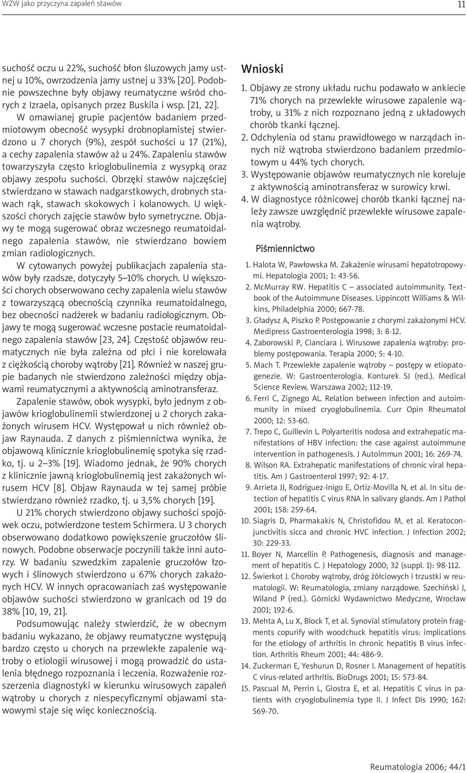 W omawianej grupie pacjentów badaniem przedmiotowym obecnoœæ wysypki drobnoplamistej stwierdzono u 7 chorych (9%), zespó³ suchoœci u 17 (21%), a cechy zapalenia stawów a u 24%.