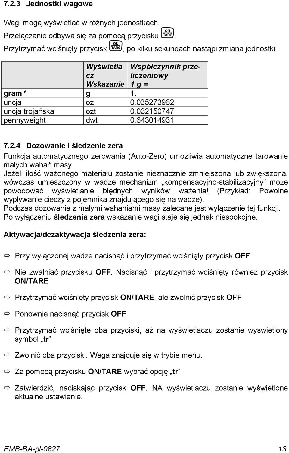 032150747 pennyweight dwt 0.643014931 7.2.4 Dozowanie i śledzenie zera Funkcja automatycznego zerowania (Auto-Zero) umożliwia automatyczne tarowanie małych wahań masy.