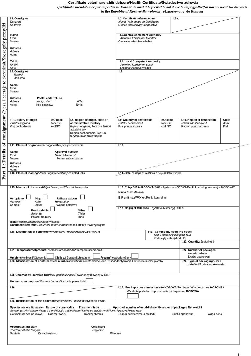 Certificate reference num Numri i references se Çertifikates I.2a. Name Emri/ Nazwa Address Adresa Adres Tel.No Nr Tel. Nr tel. I.5. Consignee Marresi Odbiorca Name Emri Nazwa Address Postal code Tel.