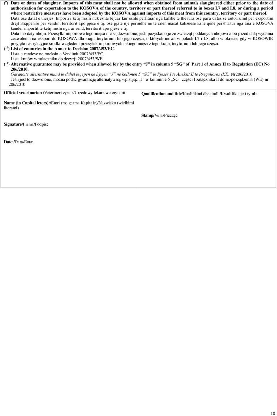 referred to in boxes I.7 and I.8, or during a period where restrictive measures have been adopted by the KOSOVA against imports of this meat from this country, territory or part thereof.