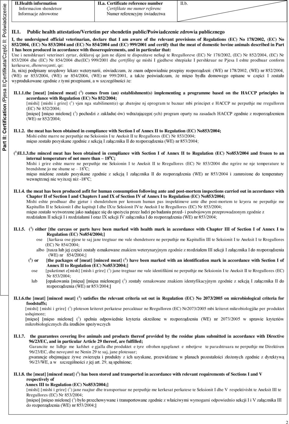 (EC) No 178/2002, (EC) No 852/2004, (EC) No 853/2004 and (EC) No 854/2004 and (EC) 999/2001 and certify that the meat of domestic bovine animals described in Part 1 has been produced in accordance