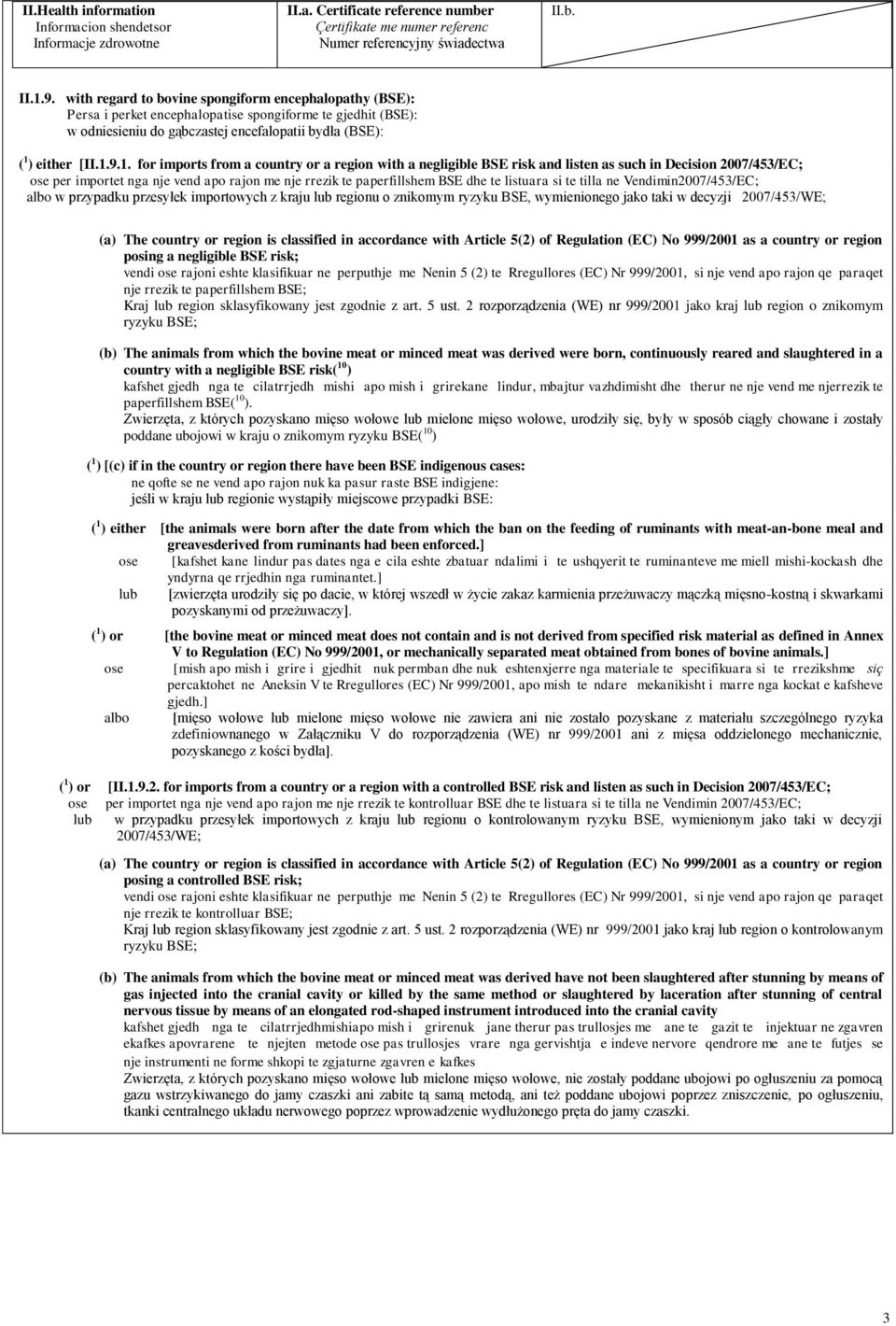 9.1. for imports from a country or a region with a negligible BSE risk and listen as such in Decision 2007/453/EC; ose per importet nga nje vend apo rajon me nje rrezik te paperfillshem BSE dhe te