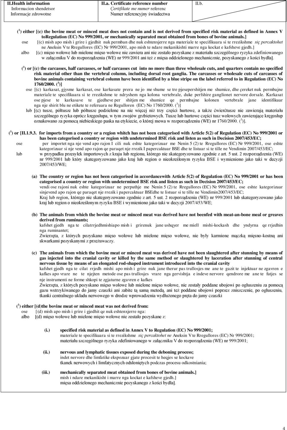] ose [(c) mish apo mish i grire i gjedhit nuk permban dhe nuk eshtenxjerre nga materiale te specifikuara si te rrezikshme siç percaktohet ne Aneksin V te Rregullores (EC) Nr 999/2001, apo mish te