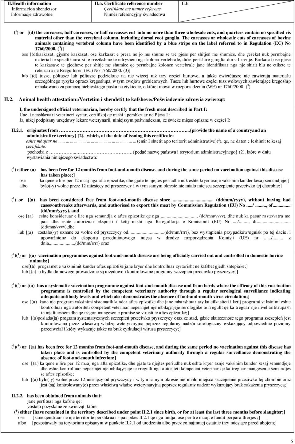 The carcasses or wholesale cuts of carcasses of bovine animals containing vertebral column have been identified by a blue stripe on the label referred to in Regulation (EC) No 1760/2000.