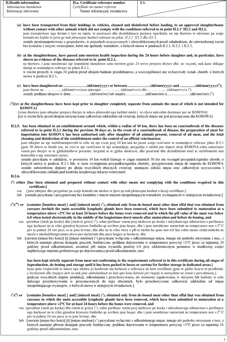 3, jane transportuar nga fermat e tyre ne mjete, te pastruara dhe dezinfektuara perpara ngarkimit, ne nje thertore te miratuar pa asnje kontakt me kafshe te tjera qe nuk plotesojne kushtet referuar