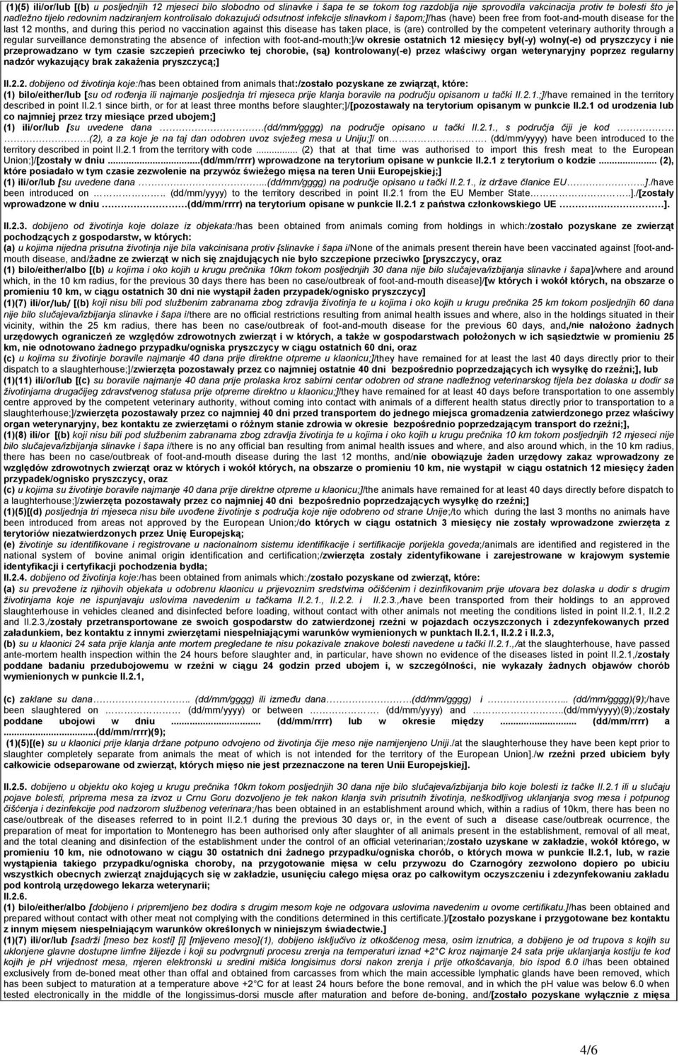 taken place, is (are) controlled by the competent veterinary authority through a regular surveillance demonstrating the absence of infection with foot-and-mouth;]/w okresie ostatnich 12 miesięcy