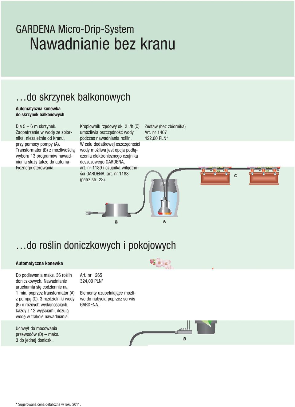 2 l/h (C) umożliwia oszczędność wody podczas roślin. W celu dodatkowej oszczędności wody możliwa jest opcja podłączenia elektronicznego czujnika deszczowego GARDENA, art.