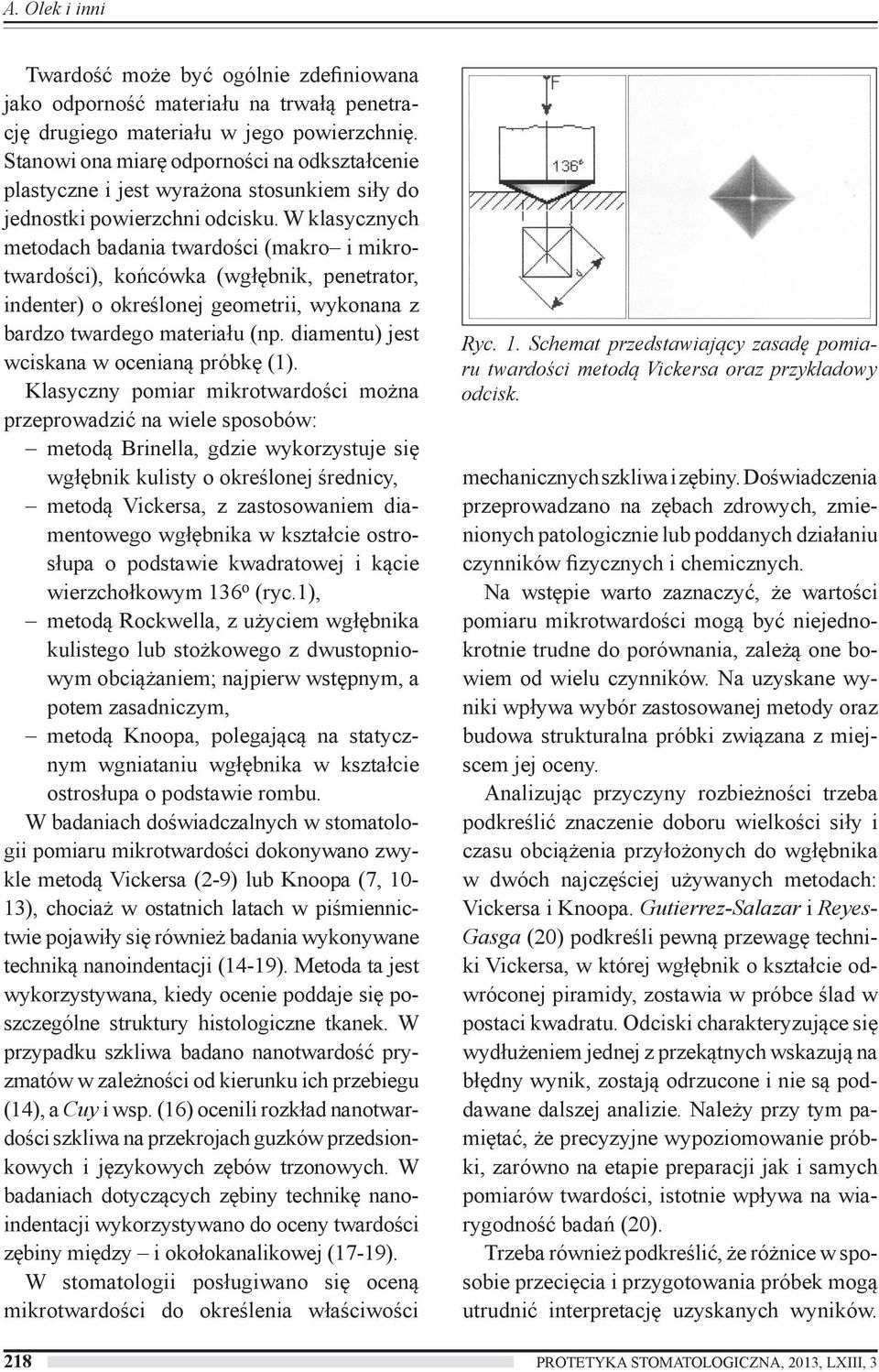 W klasycznych metodach badania twardości (makro i mikrotwardości), końcówka (wgłębnik, penetrator, indenter) o określonej geometrii, wykonana z bardzo twardego materiału (np.