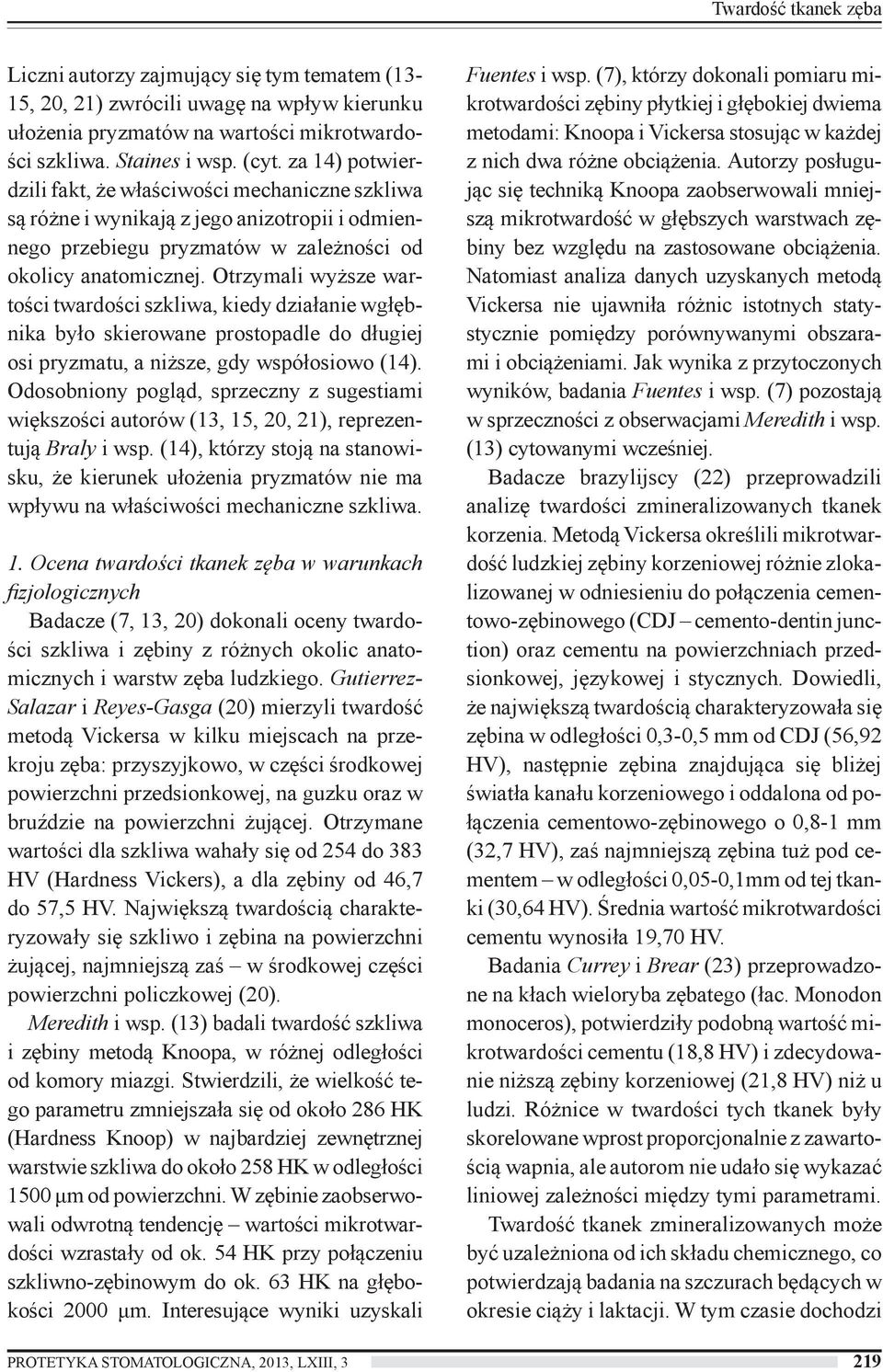 Otrzymali wyższe wartości twardości szkliwa, kiedy działanie wgłębnika było skierowane prostopadle do długiej osi pryzmatu, a niższe, gdy współosiowo (14).