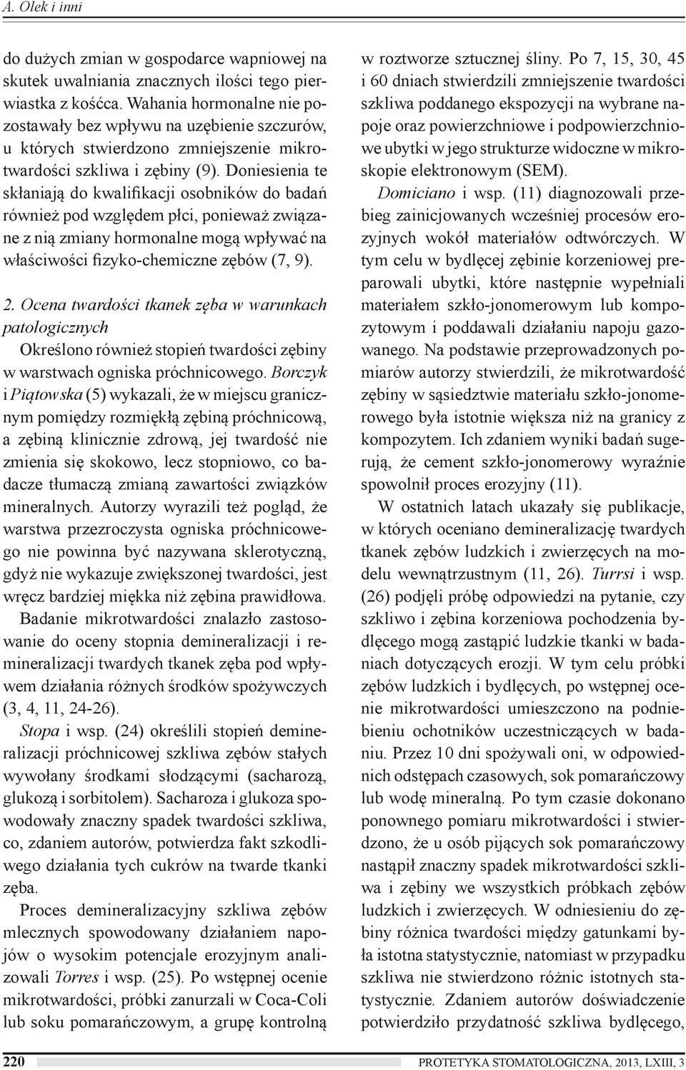 Doniesienia te skłaniają do kwalifikacji osobników do badań również pod względem płci, ponieważ związane z nią zmiany hormonalne mogą wpływać na właściwości fizyko-chemiczne zębów (7, 9). 2.