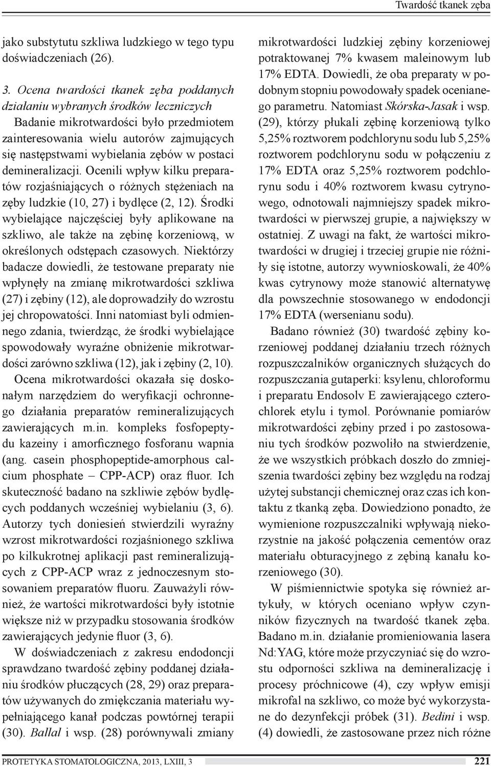 postaci demineralizacji. Ocenili wpływ kilku preparatów rozjaśniających o różnych stężeniach na zęby ludzkie (10, 27) i bydlęce (2, 12).