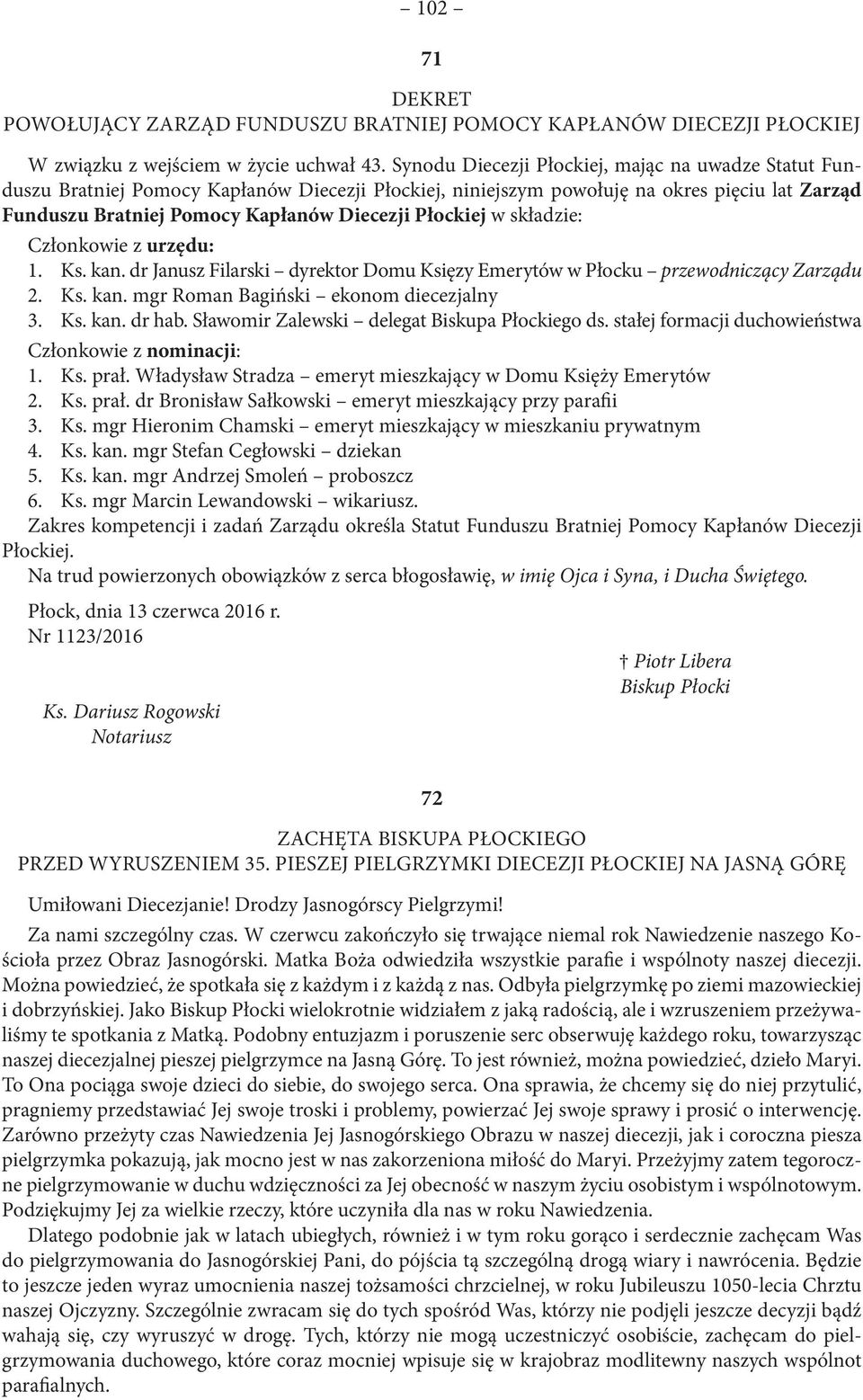 Płockiej w składzie: Członkowie z urzędu: 1. Ks. kan. dr Janusz Filarski dyrektor Domu Księzy Emerytów w Płocku przewodniczący Zarządu 2. Ks. kan. mgr Roman Bagiński ekonom diecezjalny 3. Ks. kan. dr hab.