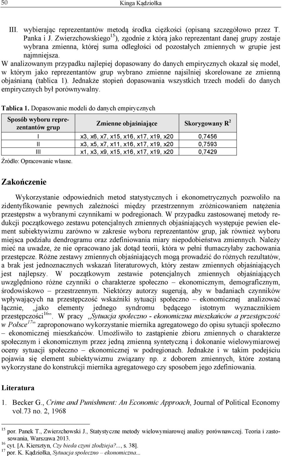 W analizowanym przypadku najlepiej dopasowany do danych empirycznych okazał się model, w którym jako reprezentantów grup wybrano zmienne najsilniej skorelowane ze zmienną objaśnianą (tablica 1).