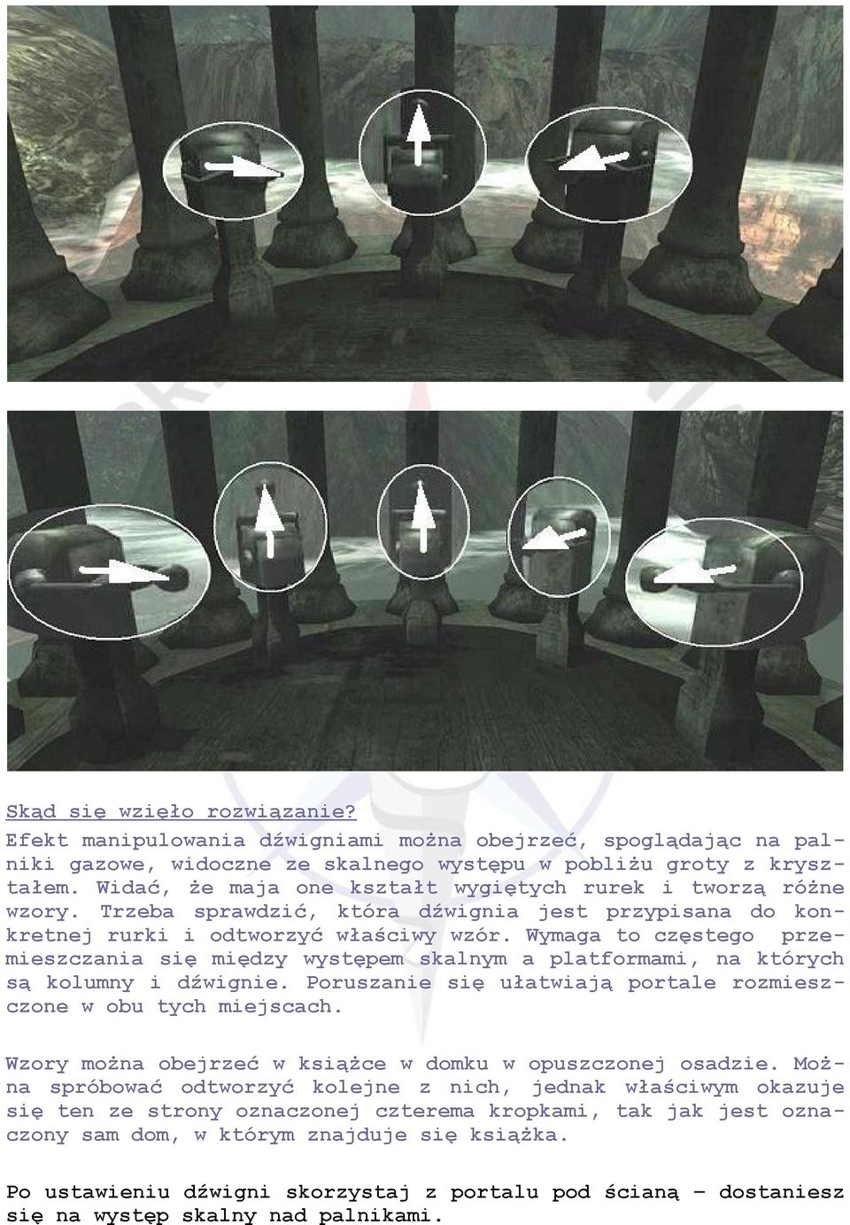 Wymaga to częstego przemieszczania się między występem skalnym a platformami, na których są kolumny i dźwignie. Poruszanie się ułatwiają portale rozmieszczone w obu tych miejscach.