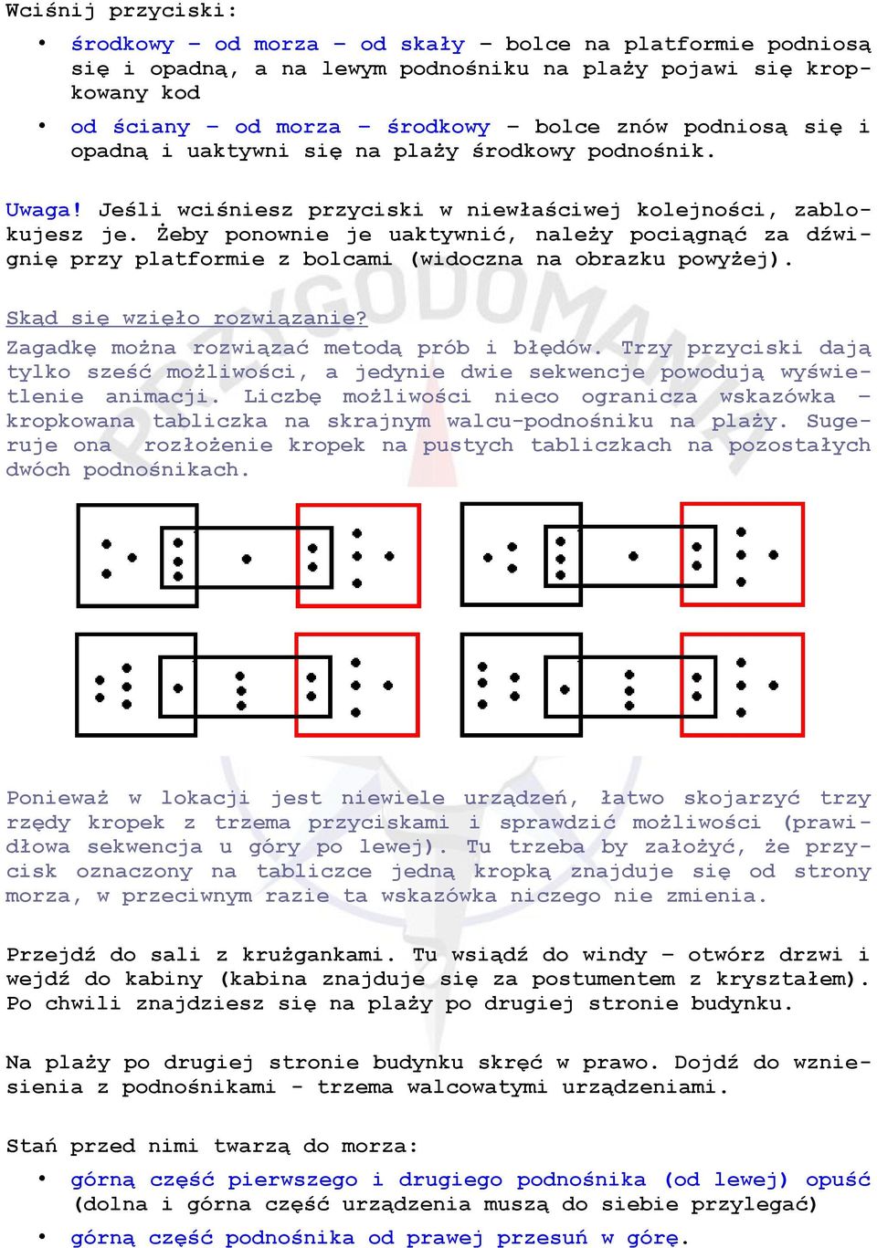 Żeby ponownie je uaktywnić, należy pociągnąć za dźwignię przy platformie z bolcami (widoczna na obrazku powyżej). Skąd się wzięło rozwiązanie? Zagadkę można rozwiązać metodą prób i błędów.